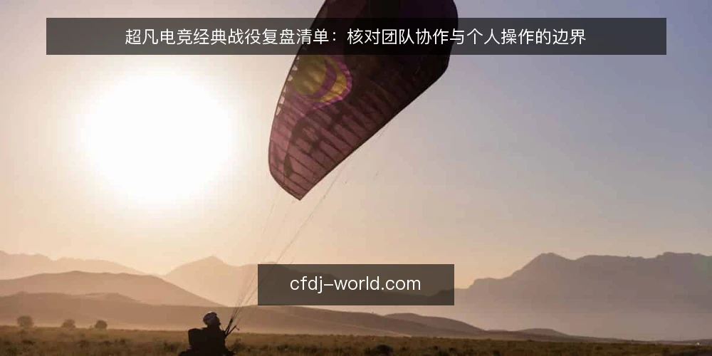超凡电竞经典战役复盘清单：核对团队协作与个人操作的边界 — 为何现在复盘经典战役 配图