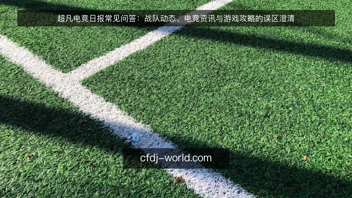 超凡电竞日报常见问答：战队动态、电竞资讯与游戏攻略的误区澄清